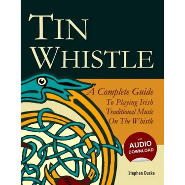 Tin Whistle - A Complete Guide to Playing Irish Traditional Music on the Whistle