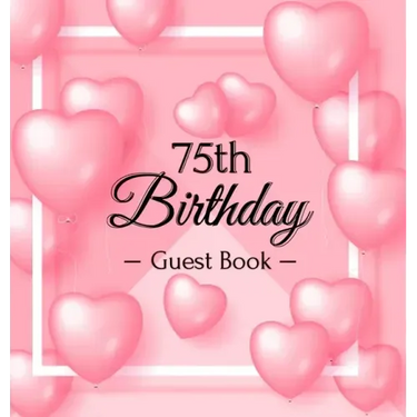 75th Birthday Guest Book: Keepsake Gift for Men and Women Turning 75 - Hardback with Funny Pink Balloon Hearts Themed Decorations & Supplies, Personal