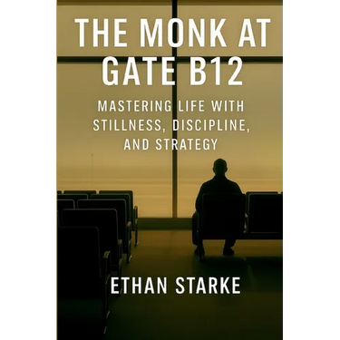 The Monk at Gate B12: Mastering Life With Stillness, Discipline, and Strategy