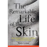 The Remarkable Life of the Skin: An Intimate Journey Across Our Largest Organ