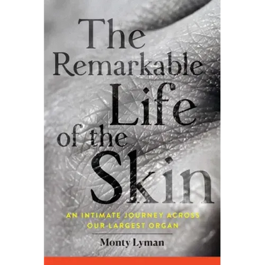 The Remarkable Life of the Skin: An Intimate Journey Across Our Largest Organ