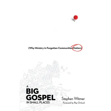 A Big Gospel in Small Places: Why Ministry in Forgotten Communities Matters