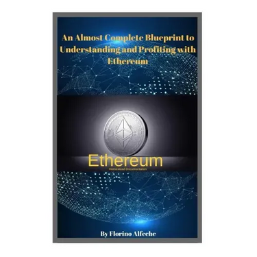 Ethereum: An Almost Complete Blueprint to Understanding and Profiting with Ethereum