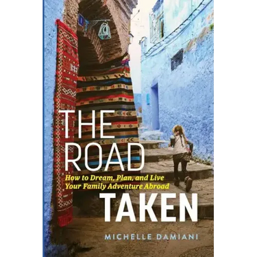 The Road Taken: How to Dream, Plan, and Live Your Family Adventure Abroad