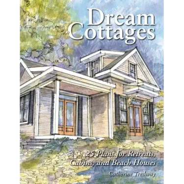 Dream Cottages: 25 Plans for Retreats, Cabins, Beach Houses
