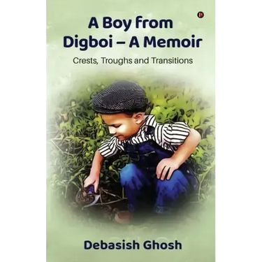 A Boy from Digboi - A Memoir: Crests, Troughs and Transitions