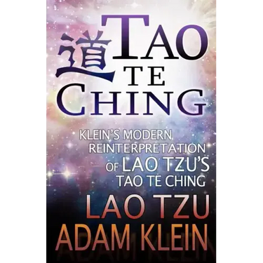 Tao Te Ching: Lao Tsu's Tao Te Ching: A Modern Reinterpretation by Adam Klein