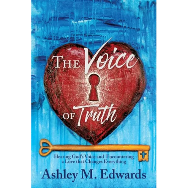 The Voice of Truth: Hearing God's Voice and Encountering a Love that Changes Everything