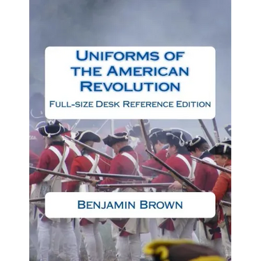 Uniforms of the American Revolution: Full-Size Desk Reference Edition