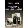 Slave Labor on Virginia's Blue Ridge Railroad
