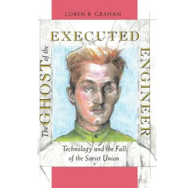 The Ghost of the Executed Engineer: Technology and the Fall of the Soviet Union