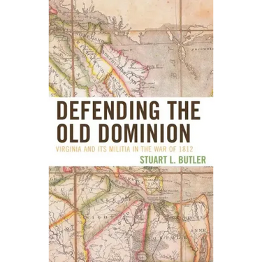 Defending the Old Dominion: Virginia and Its Militia in the War of 1812