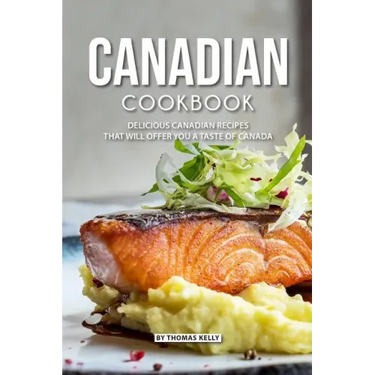 Canadian Cookbook: Delicious Canadian Recipes that will Offer you a Taste of Canada