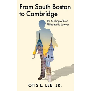 From South Boston to Cambridge: The Making of One Philadelphia Lawyer - A Memoir