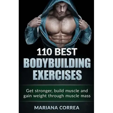 110 BEST BODYBUILDING Exercises: Get stronger, build muscle and gain weight through muscle mass