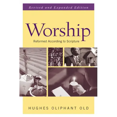 Worship: Reformed According to Scripture