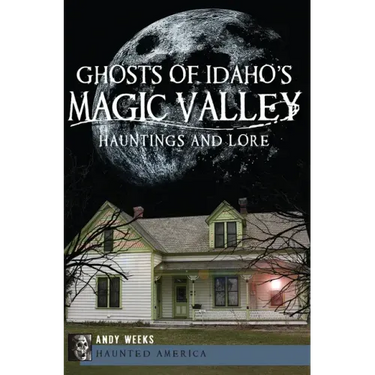Ghosts of Idaho's Magic Valley:: Hauntings and Lore
