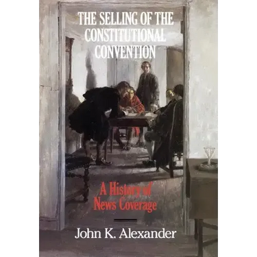 The Selling of the Constitutional Convention: A History of News Coverage