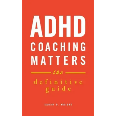 ADHD Coaching Matters: The Definitive Guide