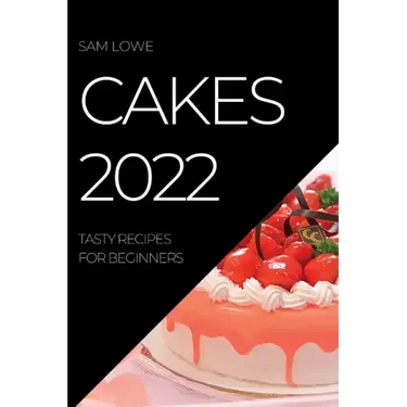 Cakes 2022: Tasty Recipes for Beginners