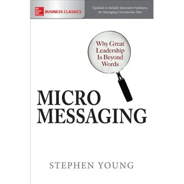 Micromessaging: Why Great Leadership Is Beyond Words