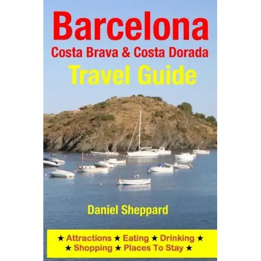 Barcelona, Costa Brava & Costa Dorada Travel Guide: Attractions, Eating, Drinking, Shopping & Places To Stay