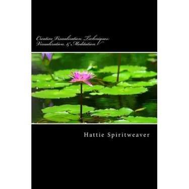 Creative Visualization Techniques: Visualization & Meditation: Awaken the Senses