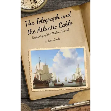 The Telegraph and the Atlantic Cable: Beginning of the Modern World
