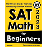 SAT Math for Beginners: The Ultimate Step by Step Guide to Preparing for the SAT Math Test