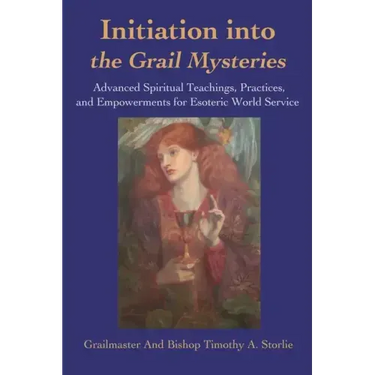 Initiation Into the Grail Mysteries: Advanced Spiritual Teachings, Practices, and Empowerments for Esoteric World Service