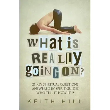 What Is Really Going On?: 21 Key Spiritual Questions Answered By Spirit Guides Who Tell It How It Is