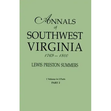 Annals of Southwest Virginia, 1769-1800. One Volume in Two Parts. Part 2: Includes Index to Both Parts 1 & 2