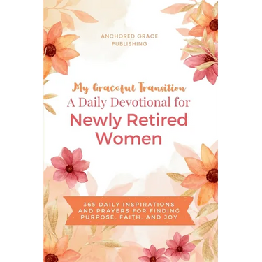 My Graceful Transition (A Daily Devotional for Newly Retired Women A Daily Devotional for Newly Retired Women): 365 Daily Inspirations and Prayers for