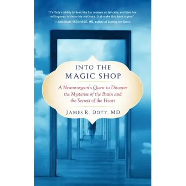 Into the Magic Shop: A Neurosurgeon's Quest to Discover the Mysteries of the Brain and the Secrets Ofthe Heart
