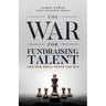 The War for Fundraising Talent: And How Small Shops Can Win