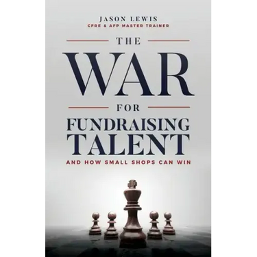 The War for Fundraising Talent: And How Small Shops Can Win