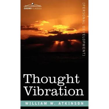Thought Vibration Or, the Law of Attraction in the Thought World