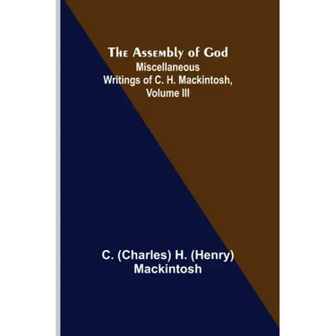 The Assembly of God; Miscellaneous Writings of C. H. Mackintosh, volume III