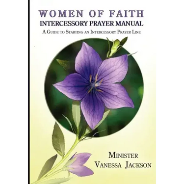 Women of Faith Intercessory Prayer Manual: A Guide to Starting an Intercessory Prayer Line