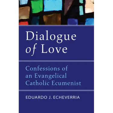 Dialogue of Love: Confessions of an Evangelical Catholic Ecumenist
