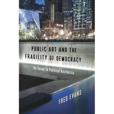 Public Art and the Fragility of Democracy: An Essay in Political Aesthetics
