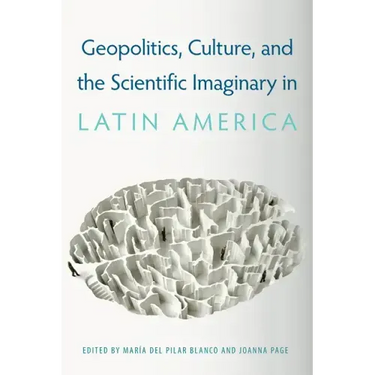 Geopolitics, Culture, and the Scientific Imaginary in Latin America