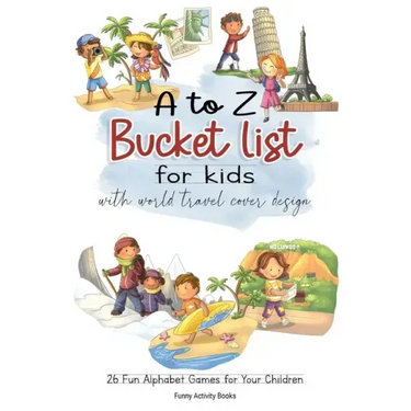 A to Z Bucket List for Kids with World Travel Cover Design: 26 Fun Alphabet Games for Your Children