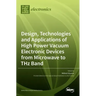 Design, Technologies and Applications of High Power Vacuum Electronic Devices from Microwave to THz Band
