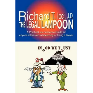 The Legal Lampoon: A Practical, No-Nonsense Guide for Anyone Interested in Becoming or Hiring a Lawyer