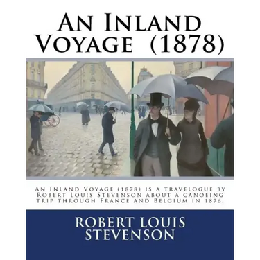 An Inland Voyage (1878). By: Robert Louis Stevenson: An Inland Voyage (1878) is a travelogue by Robert Louis Stevenson about a canoeing trip throug