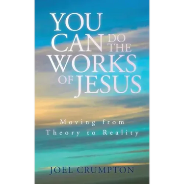 You Can Do the Works of Jesus: Moving from Theory to Reality