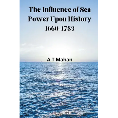 The Influence of Sea Power Upon History, 1660-1783