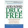 ADD/ADHD Drug Free: Natural Alternatives and Practical Exercises to Help Your Child Focus