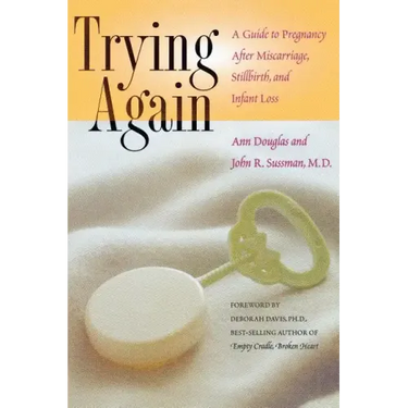 Trying Again: A Guide to Pregnancy After Miscarriage, Stillbirth, and Infant Loss